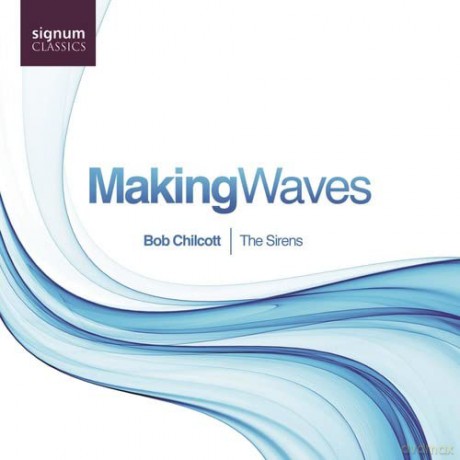 The Sirens: Making Waves - Werke für Vokalensemble von Bob Chilcott [CD]