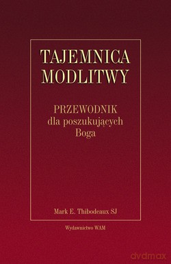 Tajemnica Modlitwy. Przewodnik dla poszukujących Boga [KSIĄŻKA]