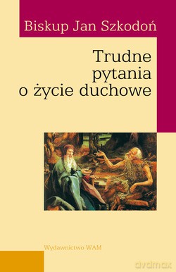 Trudne Pytania O Życie Duchowe - bp Jan Szkodoń [KSIĄŻKA]