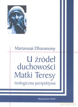 U Źródeł Duchowości Matki Teresy. Teologiczna perspektywa [KSIĄŻKA]