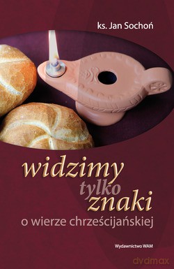 Widzimy Tylko Znaki. O wierze chrześcijańskiej [KSIĄŻKA]