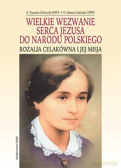 Wielkie Wezwanie Serca Jezusa Do Narodu Polskiego. Rozalia Celakówna i jej misja [KSIĄŻKA]