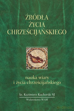 Źródła Życia Chrześcijańskiego. Nauka wiary i życia chrześcijańskiego [KSIĄŻKA]