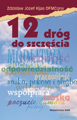 12 Dróg Do Szczęścia - ks. Zdzisław Józef Kijas OFMConv. [KSIĄŻKA]