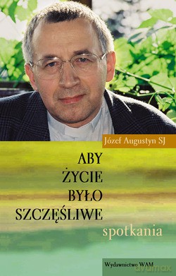 Aby Życie Było Szczęśliwe. Spotkania. Wywiady i czaty [KSIĄŻKA]