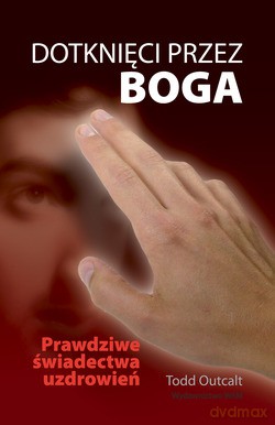 Dotknięci Przez Boga. Prawdziwe świadectwa uzdrowień [KSIĄŻKA]