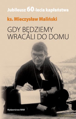 Gdy Będziemy Wracali Do Domu. Jubileusz 60-lecia kapłaństwa [KSIĄŻKA]