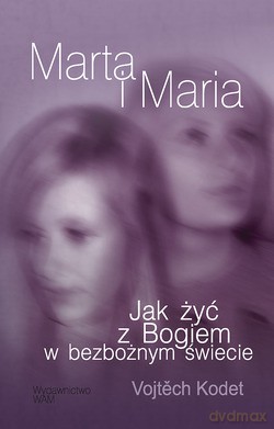 Marta I Maria. Jak żyć z Bogiem w bezbożnym świecie [KSIĄŻKA]