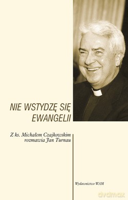 Nie Wstydzę Się Ewangelii. Z ks. Michałem Czajkowskim rozmawia Jan Turnau [KSIĄŻKA]