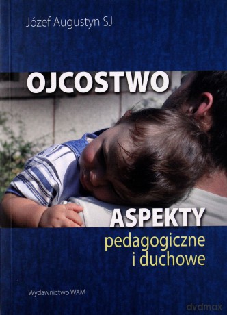 Ojcostwo. Aspekty pedagogiczne i duchowe [KSIĄŻKA]