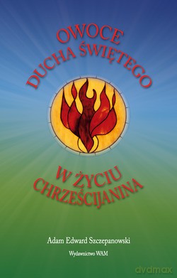 Owoce Ducha Świętego W Życiu Chrześcijanina - Adam Edward Szczepanowski [KSIĄŻKA]