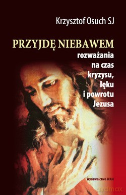 Przyjdę Niebawem. Rozważania na czas kryzysu, lęku i powrotu Jezusa [KSIĄŻKA]