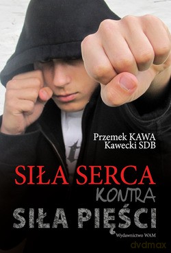 Siła Serca Kontra Siła Pięści - ks. Przemysław Kawecki SDB [KSIĄŻKA]