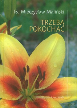 Trzeba Pokochać - ks. Mieczysław Maliński [KSIĄŻKA]