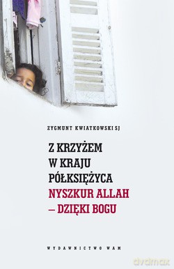 Z Krzyżem W Kraju Półksiężyca. Nyszkur Allah - dzięki Bogu [KSIĄŻKA]