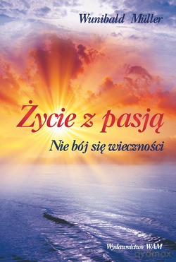 Życie Z Pasją. Nie bój się wieczności [KSIĄŻKA]