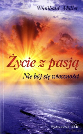 Życie Z Pasją. Nie bój się wieczności [KSIĄŻKA]