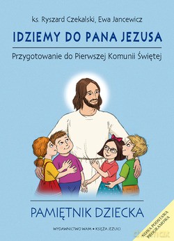 Idziemy Do Pana Jezusa - Przygotowanie Do Pierwszej Komunii Świętej - Pamiętnik Dziecka - ks. Ryszard Czekalski, Ewa Jancewicz [KSIĄŻKA]