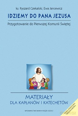 Idziemy Do Pana Jezusa - Przygotowanie Do Pierwszej Komunii Świętej. Materiały dla kapłanów i katechetów [KSIĄŻKA]