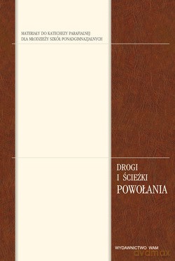 Drogi I Ścieżki Powołania. Materiały do katechezy parafialnej dla młodzieży szkół ponadgimnazjalnych. Przygotowanie bliższe do sakramentu małżeństwa [KSIĄŻKA]