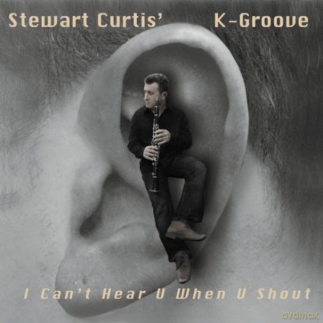 Stewart Curtis' K-Groove: I Can't Hear U When U Shout [CD]