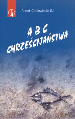 Abc Chrześcijaństwa - Alfred Cholewiński SJ [KSIĄŻKA]