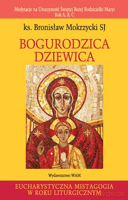 Bogurodzica Dziewica. Medytacje na Uroczystwość Świętej Bożej Rodzicielki Maryi. Rok A, B, C [KSIĄŻKA]