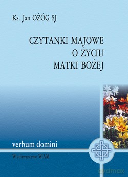 Czytanki Majowe O Życiu Matki Bożej - Jan Ożóg SJ [KSIĄŻKA]