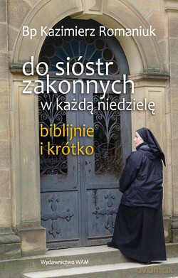 Do Sióstr Zakonnych - W Każdą Niedzielę, Biblijnie I Krótko - Bp Kazimierz Romaniuk [KSIĄŻKA]