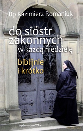 Do Sióstr Zakonnych - W Każdą Niedzielę, Biblijnie I Krótko - Bp Kazimierz Romaniuk [KSIĄŻKA]