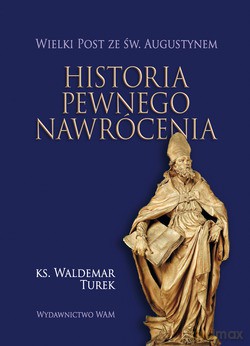 Historia Pewnego Nawrócenia. Wielki Post ze Świętym Augustynem [KSIĄŻKA]