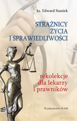 Strażnicy Życia I Sprawiedliwości. Rekolekcje dla lekarzy i prawników [KSIĄŻKA]