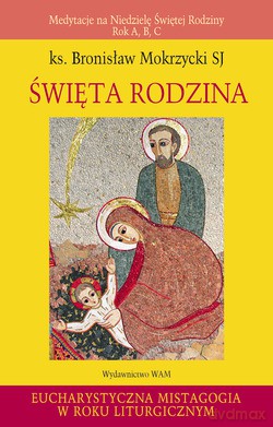 Święta Rodzina. Medytacje na Niedzielę Świętej Rodziny. Rok A, B, C [KSIĄŻKA]