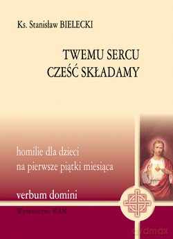 Twemu Sercu Cześć Składamy. Homilie dla dzieci na pierwsze piątki miesiąca [KSIĄŻKA]