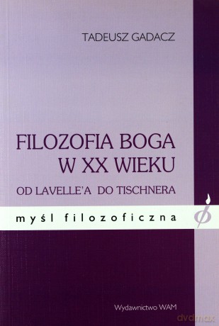 Filozofia Boga W XX Wieku. Od Lavelle`a do Tischnera [KSIĄŻKA]