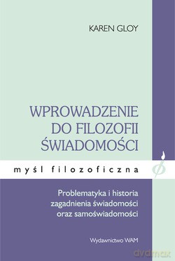 Wprowadzenie Do Filozofii Świadomości. Problematyka i historia zagadnienia świadomości oraz samoświadomości [KSIĄŻKA]