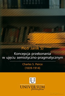 Koncepcja Przekonania W Ujęciu Semiotyczno-Pragmatycznym. Charles S. Peirce (1839-1914) [KSIĄŻKA]