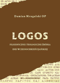 Logos.. Filozoficzne I Teologiczne Źródła Idei Wczesnochrześcijańskiej [KSIĄŻKA]