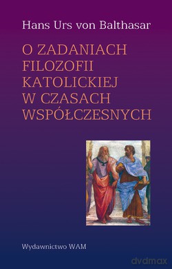 O Zadaniach Filozofii Katolickiej W Czasach Współczesnych - Hans Urs von Balthasar [KSIĄŻKA]
