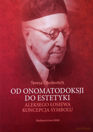 Od Onomatodoksji Do Estetyki. Aleksego Łosiewa Koncepcja Symbolu [KSIĄŻKA]