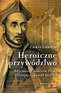Heroiczne Przywództwo (wydanie II). Tajemnice sukcesu firmy istniejącej ponad 450 lat [KSIĄŻKA]