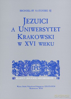 Jezuici A Uniwersytet Krakowski W XVI Wieku - Bronisław Natoński SJ [KSIĄŻKA]