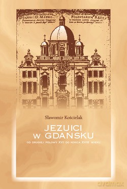 Jezuici W Gdańsku. Od drugiej połowy XVI do końca XVIII wieku [KSIĄŻKA]