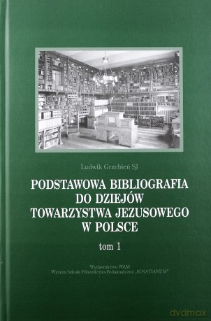 Podstawowa Bibliografia Do Dziejów Towarzystwa Jezusowego W Polsce. Tom 1 - Ludwik Grzebień SJ [KSIĄŻKA]