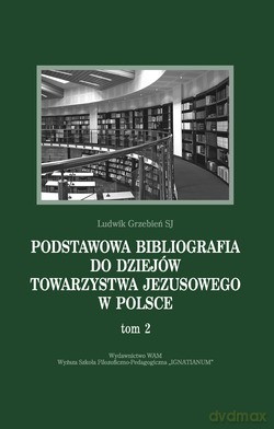 Podstawowa Bibliografia Do Dziejów Towarzystwa Jezusowego W Polsce. Tom 2 - Ludwik Grzebień SJ [KSIĄŻKA]