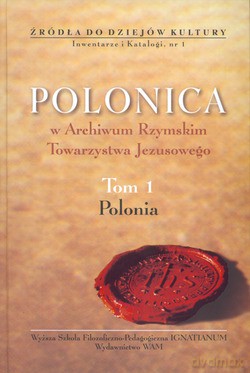 Polonica W Archiwum Rzymskim Towarzystwa Jezusowego. Polonia [KSIĄŻKA]