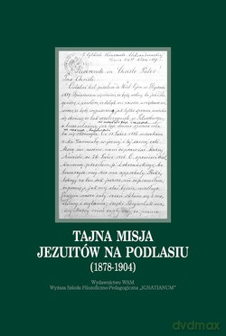Tajna Misja Jezuitów Na Podlasiu (1878-1904). Wybór dokumentów z archiwów zakonnych Krakowa, Rzymu i Warszawy [KSIĄŻKA]