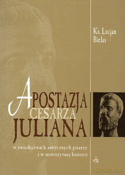 Apostazja Cesarza Juliana. W świadectwach antycznych pisarzy i w nowożytnej histografii [KSIĄŻKA]