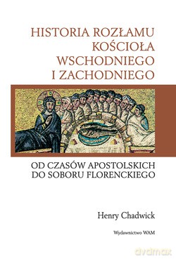 Historia Rozłamu Kościoła Wschodniego I Zachodniego. Od czasów apostolskich do Soboru Florenckiego [KSIĄŻKA]