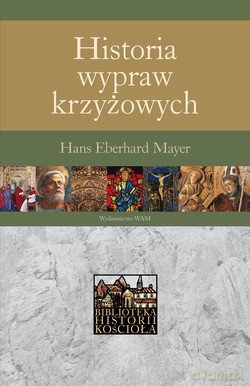 Historia Wypraw Krzyżowych - Hans Eberhard Mayer [KSIĄŻKA]